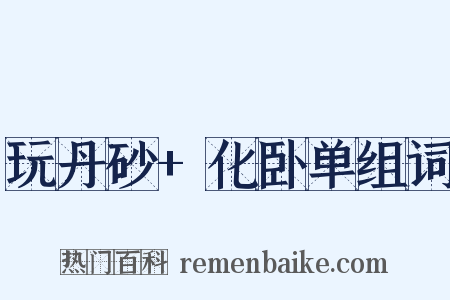 玩丹砂+化卧单组词是什么意思的图片